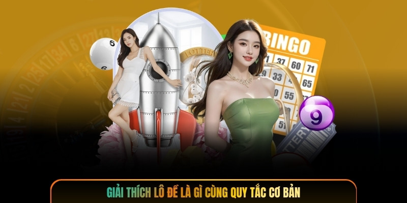 Giải thích lô đề là gì cùng quy tắc cơ bản