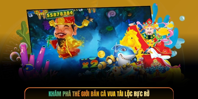 Khám phá thế giới bắn cá vua tài lộc rực rỡ