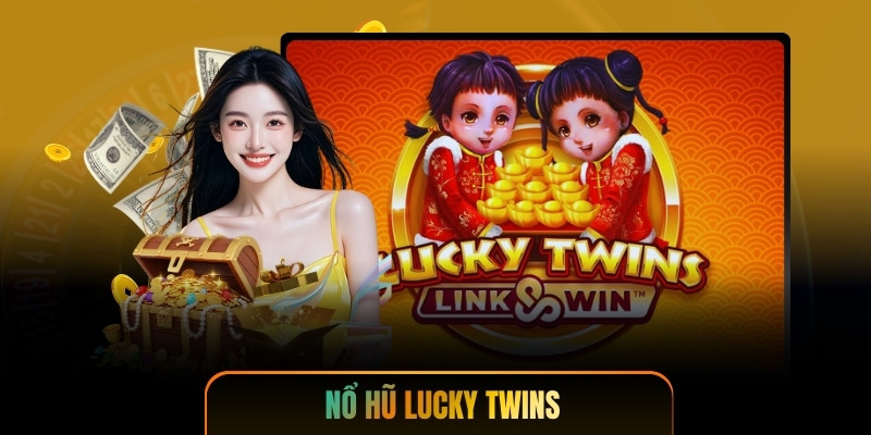 Nổ Hũ Lucky Twins - Săn Jackpot Cùng Cặp Song Sinh May Mắn