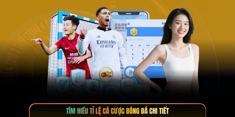 Tìm hiểu tỉ lệ cá cược bóng đá chi tiết
