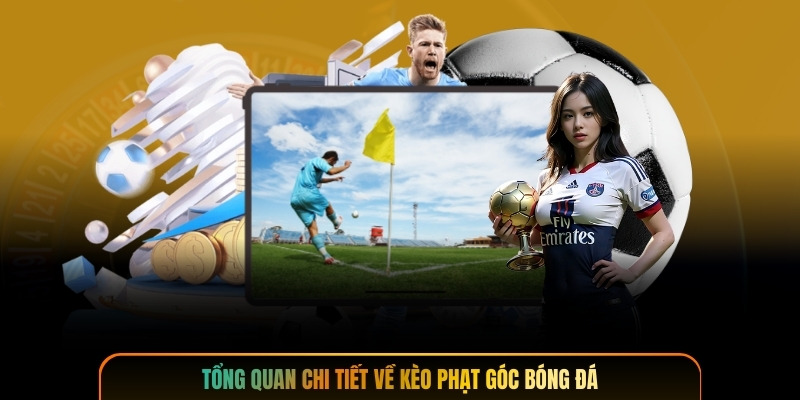 Tổng quan chi tiết về kèo phạt góc bóng đá
